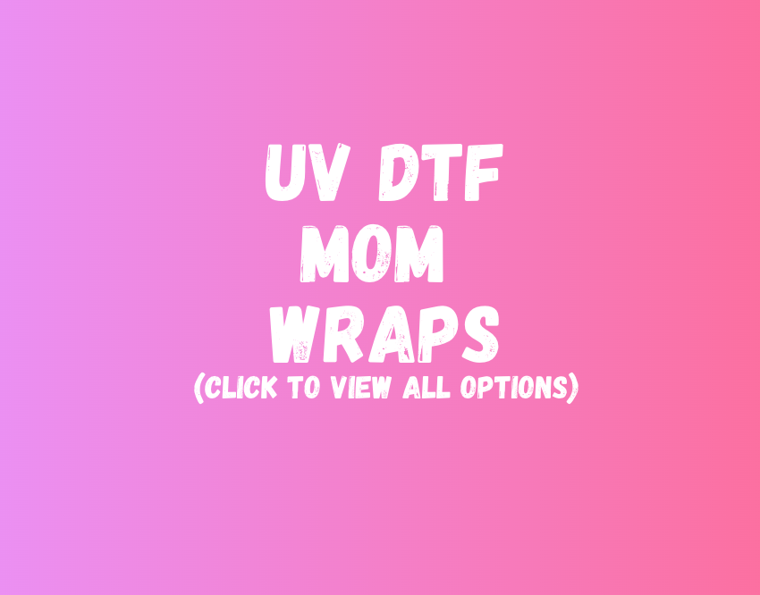 UV DTF Mom Wraps