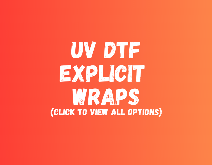 UV DTF EXPLICIT/21+ Wraps