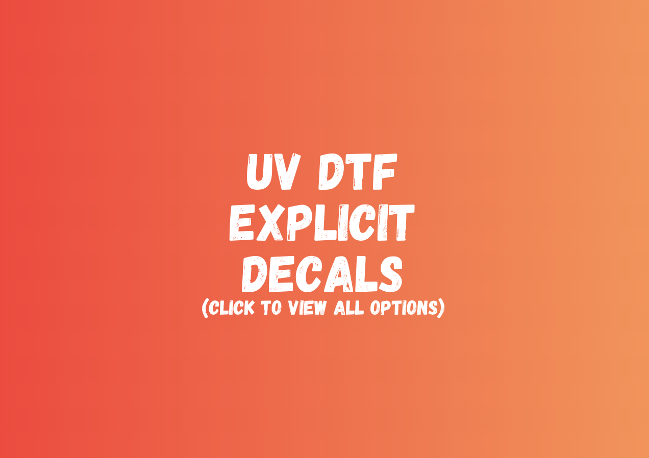 UV DTF EXPLICIT/ 21+ Decals