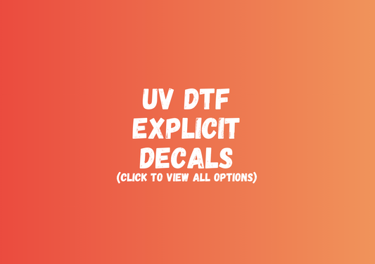 UV DTF EXPLICIT/ 21+ Decals